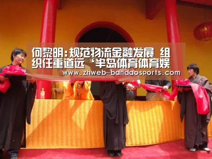 何黎明:规范物流金融发展 组织任重道远‘半岛体育体育娱乐’(图1) 半岛体育线上观看