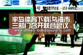 半岛体育下载|乌海市三部门召开联合会议部署快递旺季服务保障工作(图1) 半岛体育线上观看