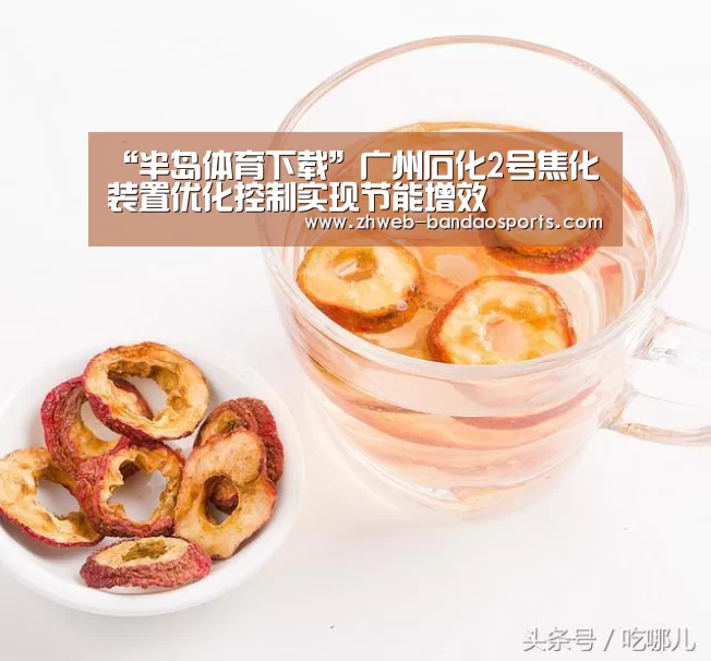“半岛体育下载”广州石化2号焦化装置优化控制实现节能增效(图1) 半岛体育线上观看