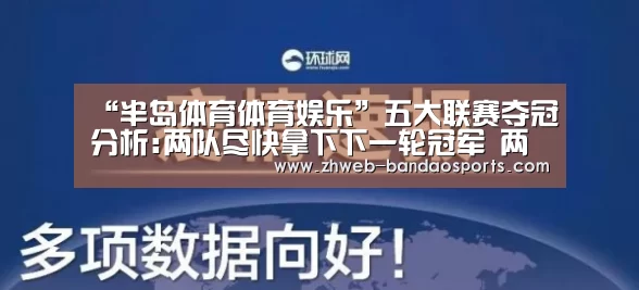 “半岛体育体育娱乐”五大联赛夺冠分析:两队尽快拿下下一轮冠军 两大联赛竞争激烈!(图2) 半岛体育体育网